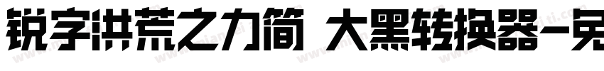 锐字洪荒之力简 大黑转换器字体转换